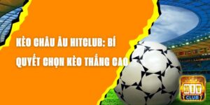 Kèo Châu Âu Hitclub: Bí Quyết Chọn Kèo Thắng Cao