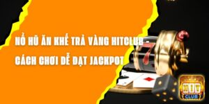 Nổ Hũ Ăn Khế Trả Vàng Hitclub - Cách Chơi Dễ Đạt Jackpot